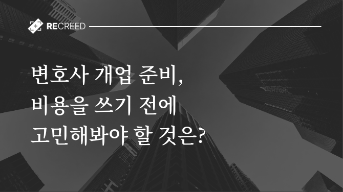 변호사 개업 준비, 비용을 쓰기 전에 고민해봐야 할 것은?