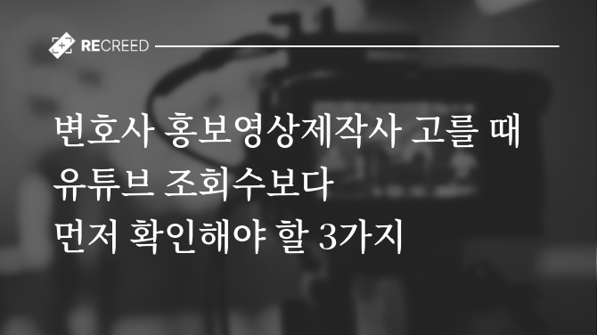 변호사 홍보영상제작사 고를 때 유튜브 조회수보다 먼저 확인해야 할 3가지
