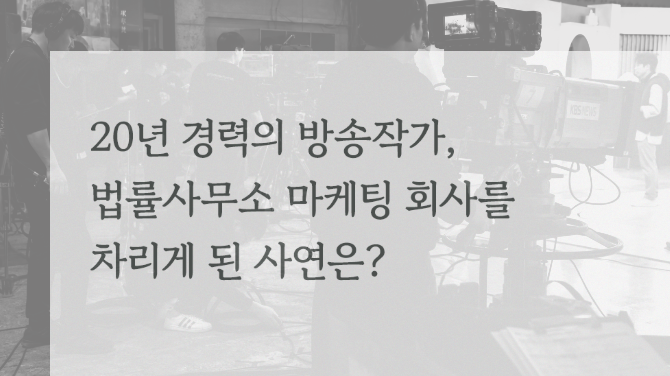 방송 20년 경력의 메인작가, 법률사무소 마케팅 회사를 차리게 된 사연