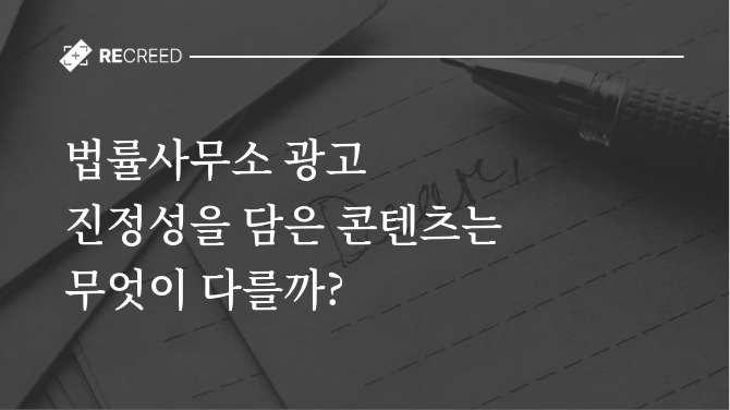 법률사무소 광고, 진정성을 담은 콘텐츠는 무엇이 다를까?