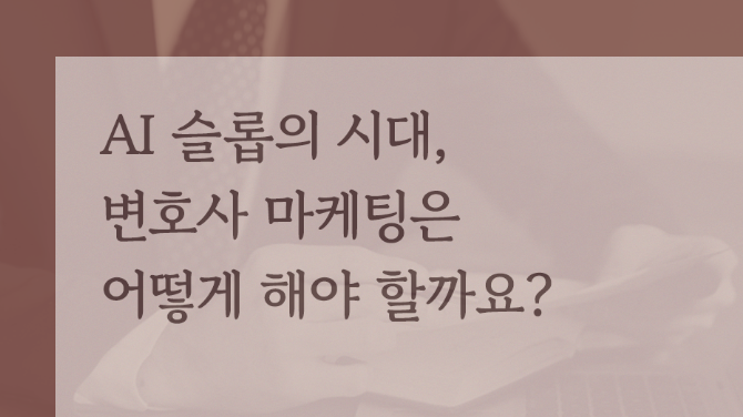 AI 슬롭의 시대, 변호사 마케팅은 어떻게 해야 할까요?