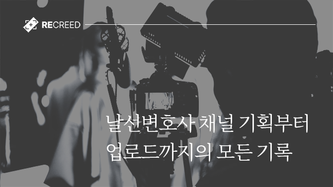 [리크리드 비하인드] 날선변호사 채널 기획부터 업로드까지의 모든 기록